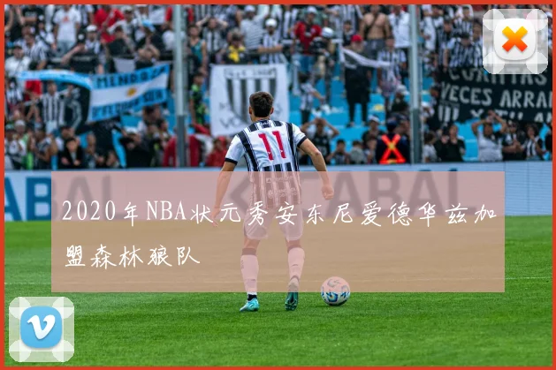 2020年NBA状元秀安东尼爱德华兹加盟森林狼队