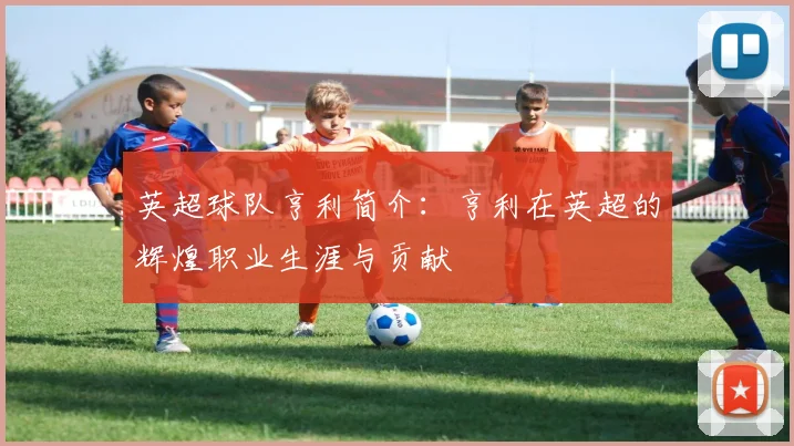 英超球队亨利简介：亨利在英超的辉煌职业生涯与贡献